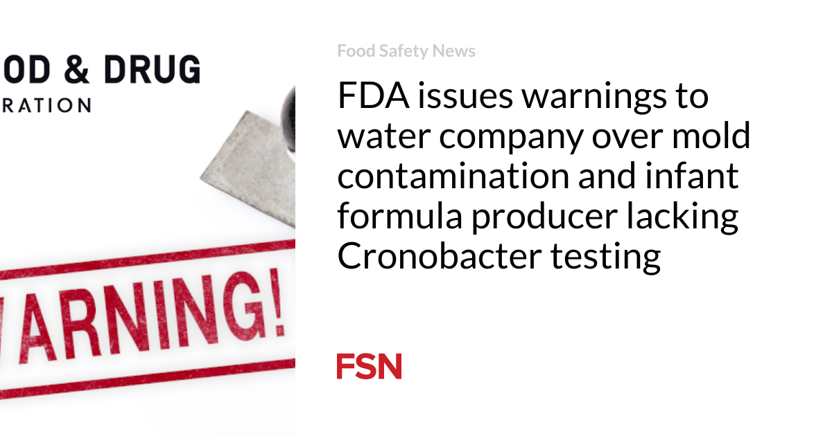 FDA issues warnings to water company over mold contamination and infant formula producer lacking Cronobacter testing