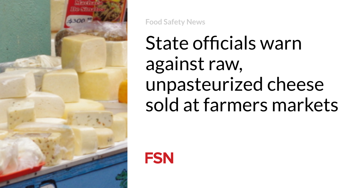 State officials warn against raw, unpasteurized cheese sold at farmers markets