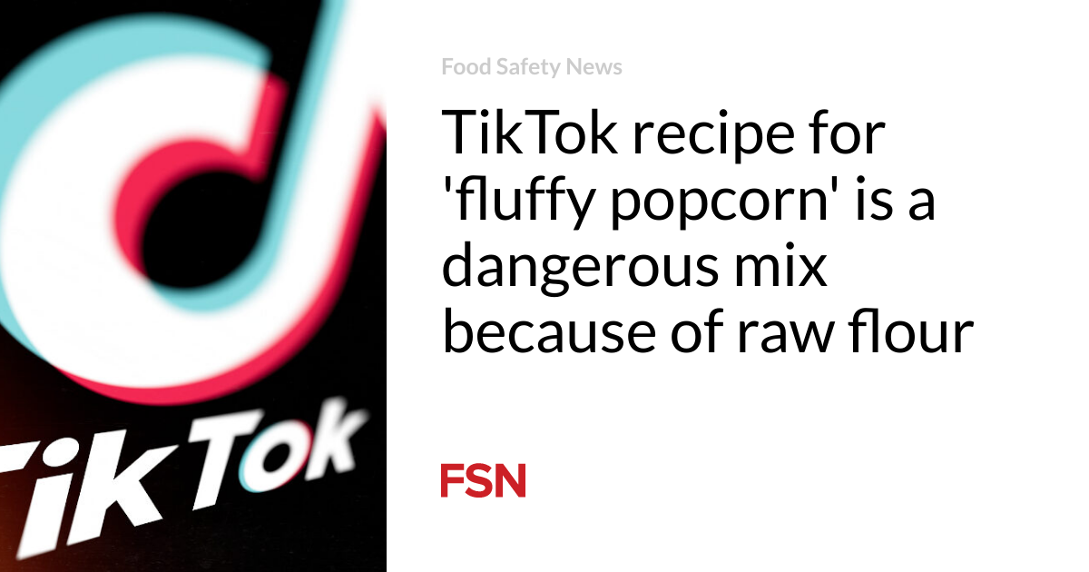 TikTok recipe for ‘fluffy popcorn’ is a dangerous mix because of raw flour