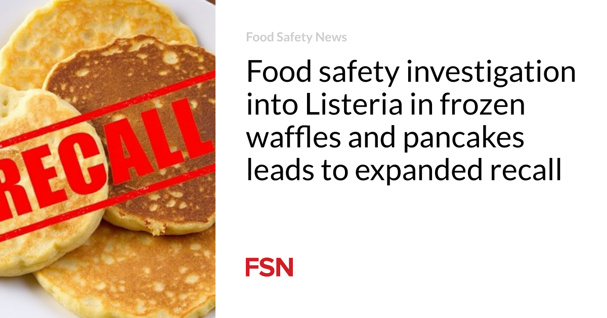 Food safety investigation into Listeria in frozen waffles and pancakes leads to expanded recall